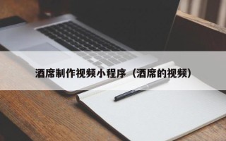 清徐酒席制作视频小程序（酒席的视频）