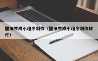 清徐壁纸生成小程序制作（壁纸生成小程序制作软件）