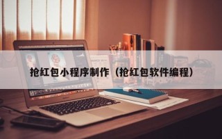 清徐抢红包小程序制作（抢红包软件编程）