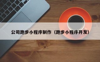 清徐公司跑步小程序制作（跑步小程序开发）